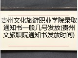 贵州文化旅游职业学院录取通知书一般几号发放(贵州文旅职院通知书发放时间)