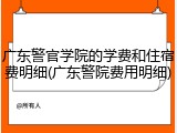 广东警官学院的学费和住宿费明细(广东警院费用明细)