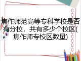 焦作师范高等专科学校是否有分校，共有多少个校区(焦作师专校区数量)