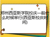 郑州西亚斯学院校庆一般什么时候举行(西亚斯校庆时间)