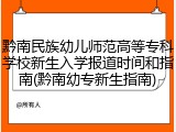 黔南民族幼儿师范高等专科学校新生入学报道时间和指南(黔南幼专新生指南)