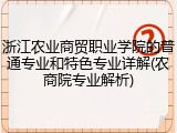 浙江农业商贸职业学院的普通专业和特色专业详解(农商院专业解析)