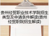 贵州经贸职业技术学院招生类型及申请条件解读(贵州经贸职院招生解读)