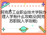阿克苏工业职业技术学院办理入学有什么攻略没(阿克苏职院入学攻略)