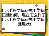 湖北工程学院新技术学院的口碑如何，现在怎么样了(湖北工程学院新技术学院口碑现状)