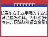 长春东方职业学院的毕业证含金量怎么样，为什么(长春东方职院毕业证含金量)