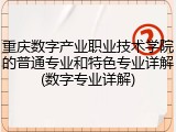 重庆数字产业职业技术学院的普通专业和特色专业详解(数字专业详解)