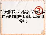 佳木斯职业学院的学费和住宿费明细(佳木斯职院费用明细)
