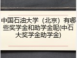 中国石油大学（北京）有哪些奖学金和助学金呢(中石大奖学金助学金)