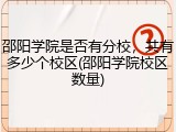邵阳学院是否有分校，共有多少个校区(邵阳学院校区数量)