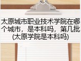 太原城市职业技术学院在哪个城市，是本科吗，第几批(太原学院是本科吗)