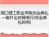 周口理工职业学院毕业典礼一般什么时候举行(毕业典礼时间)