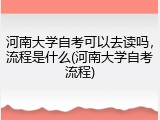 河南大学自考可以去读吗，流程是什么(河南大学自考流程)