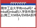 南京工业大学有mba吗？emba和mba的入学条件是什么(南工大MBA/EMBA条件)