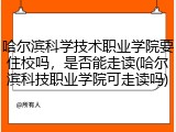 哈尔滨科学技术职业学院要住校吗，是否能走读(哈尔滨科技职业学院可走读吗)