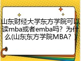 山东财经大学东方学院可以读mba或者emba吗？为什么(山东东方学院MBA？)
