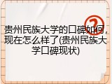 贵州民族大学的口碑如何，现在怎么样了(贵州民族大学口碑现状)