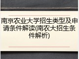 南京农业大学招生类型及申请条件解读(南农大招生条件解析)