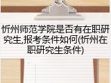 忻州师范学院是否有在职研究生,报考条件如何(忻州在职研究生条件)