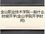 金山职业技术学院一般什么时候开学(金山学院开学时间)