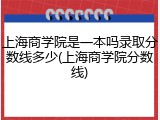 上海商学院是一本吗录取分数线多少(上海商学院分数线)
