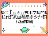 毕节工业职业技术学院的院校代码和邮编是多少(毕职代码邮编)