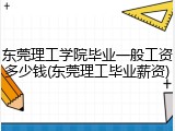 东莞理工学院毕业一般工资多少钱(东莞理工毕业薪资)