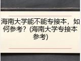 海南大学能不能专接本，如何参考？(海南大学专接本参考)