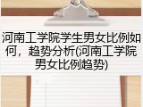 河南工学院学生男女比例如何，趋势分析(河南工学院男女比例趋势)