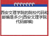 西安文理学院的院校代码和邮编是多少(西安文理学院代码邮编)