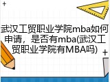 武汉工贸职业学院mba如何申请，是否有mba(武汉工贸职业学院有MBA吗)
