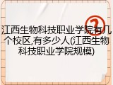 江西生物科技职业学院有几个校区,有多少人(江西生物科技职业学院规模)