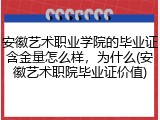 安徽艺术职业学院的毕业证含金量怎么样，为什么(安徽艺术职院毕业证价值)