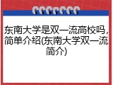 东南大学是双一流高校吗，简单介绍(东南大学双一流简介)