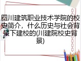 四川建筑职业技术学院的校史简介，什么历史与社会背景下建校的(川建院校史背景)