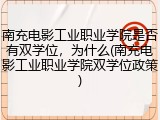 南充电影工业职业学院是否有双学位，为什么(南充电影工业职业学院双学位政策)