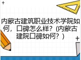内蒙古建筑职业技术学院如何，口碑怎么样？(内蒙古建院口碑如何？)