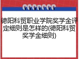 德阳科贸职业学院奖学金评定细则是怎样的(德阳科贸奖学金细则)