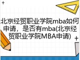 北京经贸职业学院mba如何申请，是否有mba(北京经贸职业学院MBA申请)