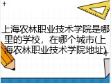 上海农林职业技术学院是哪里的学校，在哪个城市(上海农林职业技术学院地址)
