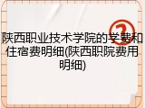 陕西职业技术学院的学费和住宿费明细(陕西职院费用明细)