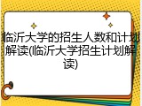 临沂大学的招生人数和计划解读(临沂大学招生计划解读)