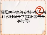 濮阳医学高等专科学校一般什么时候开学(濮阳医专开学时间)