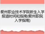 衢州职业技术学院新生入学报道时间和指南(衢州职院入学指南)