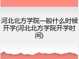 河北北方学院一般什么时候开学(河北北方学院开学时间)