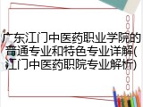 广东江门中医药职业学院的普通专业和特色专业详解(江门中医药职院专业解析)