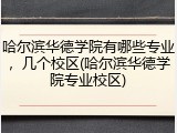 哈尔滨华德学院有哪些专业，几个校区(哈尔滨华德学院专业校区)