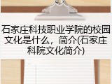 石家庄科技职业学院的校园文化是什么，简介(石家庄科院文化简介)