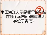 中国海洋大学是哪里的学校，在哪个城市(中国海洋大学位于青岛)