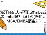 浙江师范大学可以读mba或者emba吗？为什么(浙师大MBA/EMBA招生？)